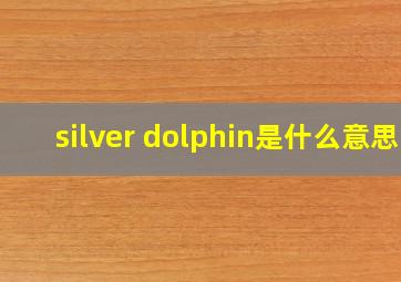 silver dolphin是什么意思